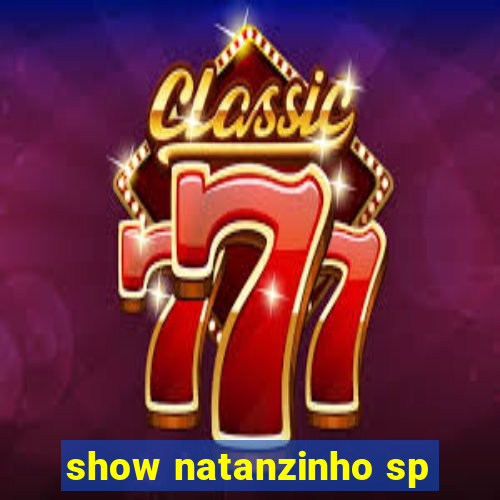 show natanzinho sp